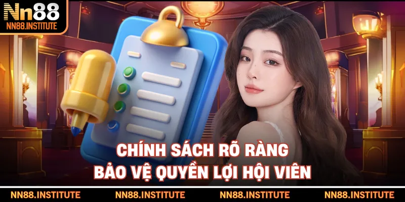 Chính sách rõ ràng bảo vệ quyền lợi hội viên